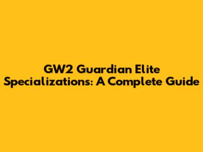 GW2 Guardian Elite Specializations: A Complete Guide