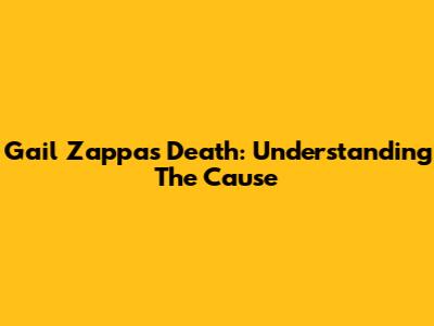 Gail Zappa's Death: Understanding The Cause