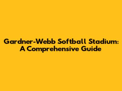 Gardner-Webb Softball Stadium: A Comprehensive Guide