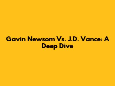 Gavin Newsom Vs. J.D. Vance: A Deep Dive
