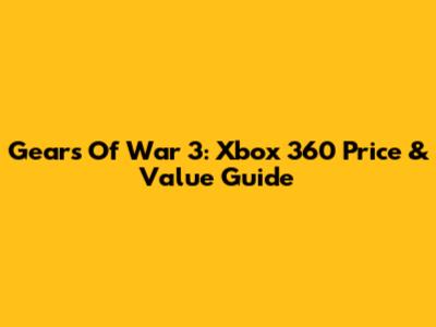 Gears Of War 3: Xbox 360 Price & Value Guide