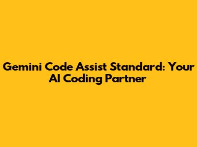 Gemini Code Assist Standard: Your AI Coding Partner