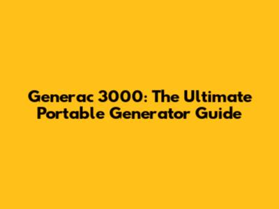Generac 3000: The Ultimate Portable Generator Guide