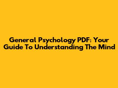 General Psychology PDF: Your Guide To Understanding The Mind