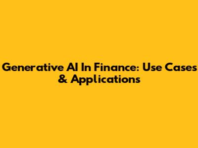 Generative AI In Finance: Use Cases & Applications