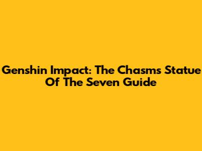 Genshin Impact: The Chasm's Statue Of The Seven Guide