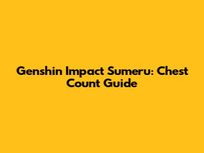 Genshin Impact Sumeru: Chest Count Guide