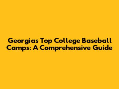 Georgia's Top College Baseball Camps: A Comprehensive Guide