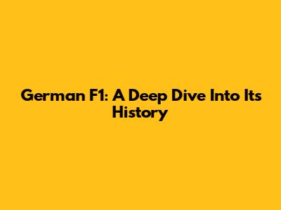 German F1: A Deep Dive Into Its History