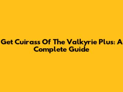 Get Cuirass Of The Valkyrie Plus: A Complete Guide