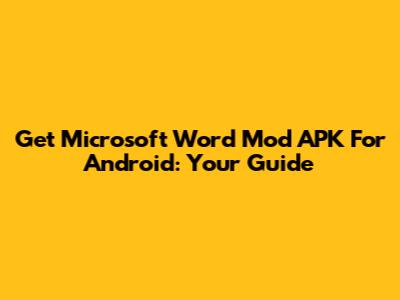 Get Microsoft Word Mod APK For Android: Your Guide