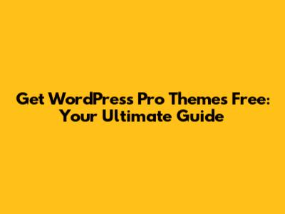 Get WordPress Pro Themes Free: Your Ultimate Guide