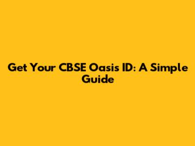 Get Your CBSE Oasis ID: A Simple Guide