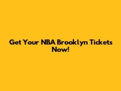Get Your NBA Brooklyn Tickets Now!
