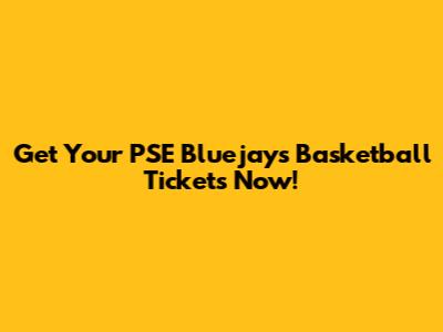 Get Your PSE Bluejays Basketball Tickets Now!