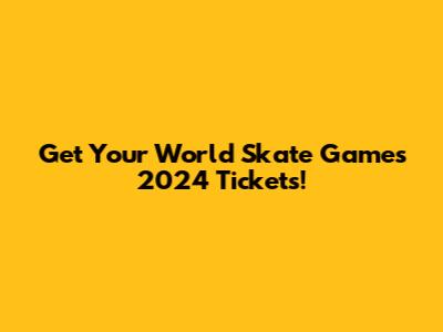 Get Your World Skate Games 2024 Tickets!