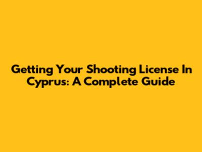 Getting Your Shooting License In Cyprus: A Complete Guide