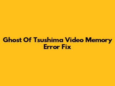 Ghost Of Tsushima Video Memory Error Fix