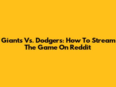 Giants Vs. Dodgers: How To Stream The Game On Reddit