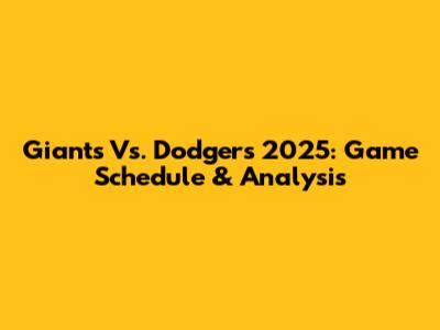 Giants Vs. Dodgers 2025: Game Schedule & Analysis