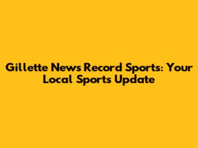 Gillette News Record Sports: Your Local Sports Update