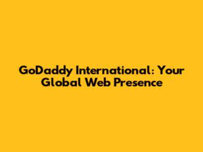 GoDaddy International: Your Global Web Presence
