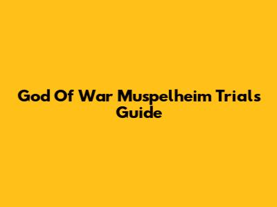 God Of War Muspelheim Trials Guide
