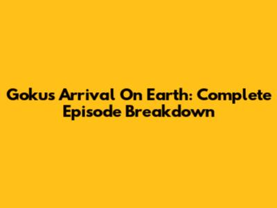 Goku's Arrival On Earth: Complete Episode Breakdown