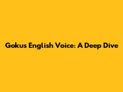 Goku's English Voice: A Deep Dive