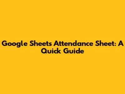 Google Sheets Attendance Sheet: A Quick Guide