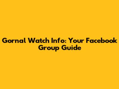 Gornal Watch Info: Your Facebook Group Guide