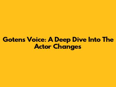 Goten's Voice: A Deep Dive Into The Actor Changes