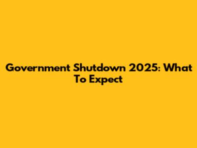 Government Shutdown 2025: What To Expect