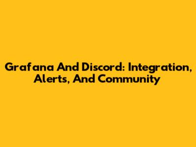 Grafana And Discord: Integration, Alerts, And Community