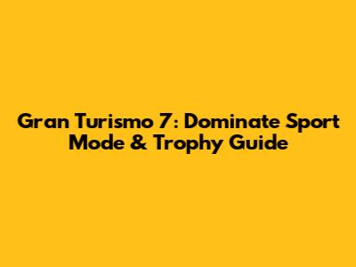 Gran Turismo 7: Dominate Sport Mode & Trophy Guide
