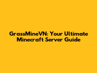 GrassMineVN: Your Ultimate Minecraft Server Guide