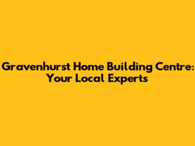 Gravenhurst Home Building Centre: Your Local Experts
