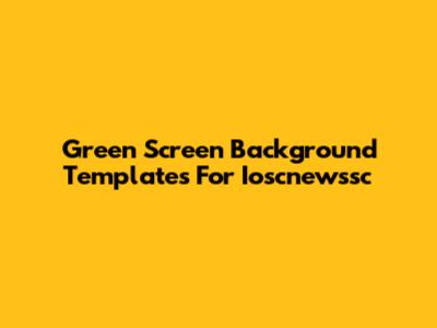 Green Screen Background Templates For Ioscnewssc