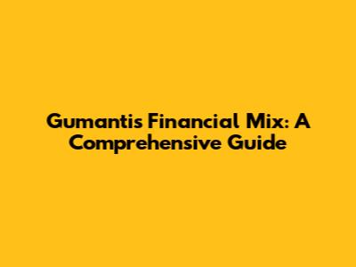 Gumanti's Financial Mix: A Comprehensive Guide