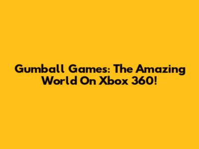 Gumball Games: The Amazing World On Xbox 360!