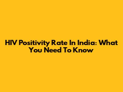 HIV Positivity Rate In India: What You Need To Know