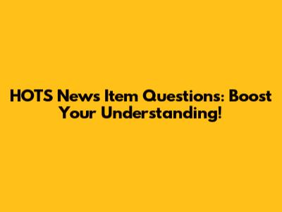 HOTS News Item Questions: Boost Your Understanding!