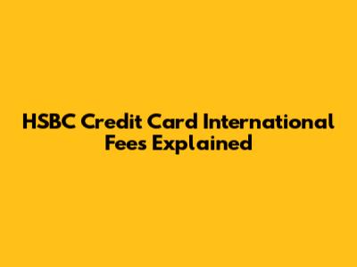 HSBC Credit Card International Fees Explained