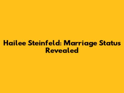 Hailee Steinfeld: Marriage Status Revealed