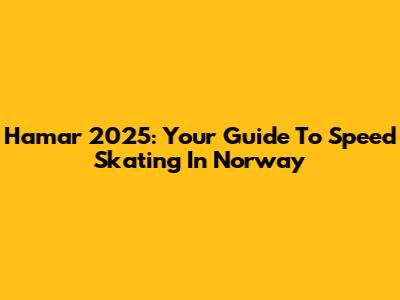 Hamar 2025: Your Guide To Speed Skating In Norway