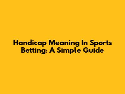 Handicap Meaning In Sports Betting: A Simple Guide