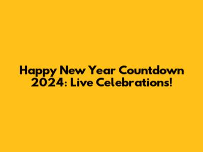Happy New Year Countdown 2024: Live Celebrations!