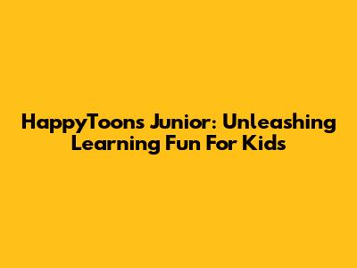 HappyToons Junior: Unleashing Learning Fun For Kids