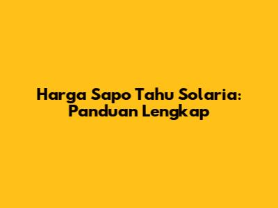 Harga Sapo Tahu Solaria: Panduan Lengkap