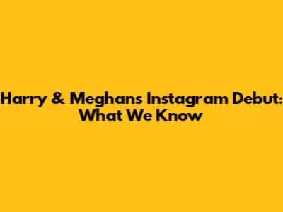 Harry & Meghan's Instagram Debut: What We Know